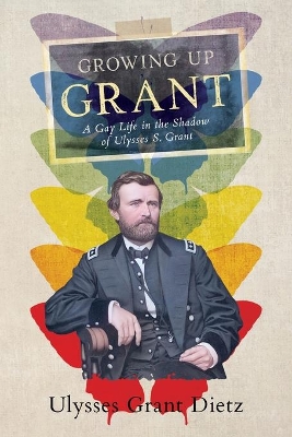 Growing Up Grant: A Gay Life in the Shadow of Ulysses S. Grant book