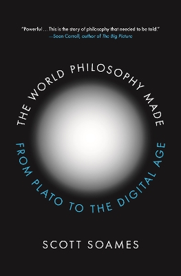 The World Philosophy Made: From Plato to the Digital Age by Scott Soames