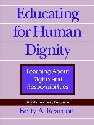 Educating for Human Dignity: Learning About Rights and Responsibilities by Betty A. Reardon