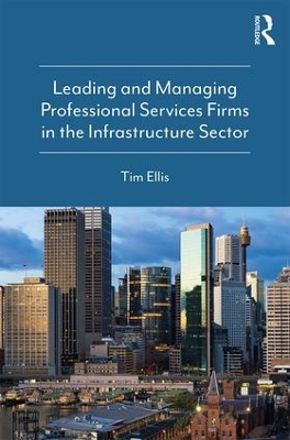 Leading and Managing Professional Services Firms in the Infrastructure Sector by Tim Ellis