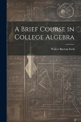 A Brief Course in College Algebra by Walter Burton Ford