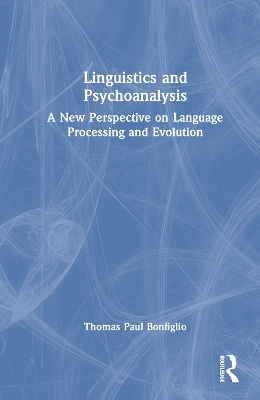 Linguistics and Psychoanalysis: A New Perspective on Language Processing and Evolution by Thomas Paul Bonfiglio