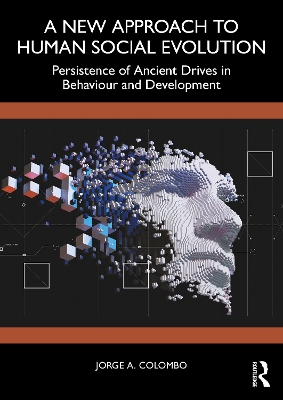 A New Approach to Human Social Evolution: Persistence of Ancient Drives in Behaviour and Development by Jorge A. Colombo