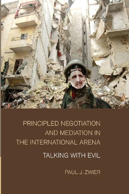 Principled Negotiation and Mediation in the International Arena by Paul J. Zwier