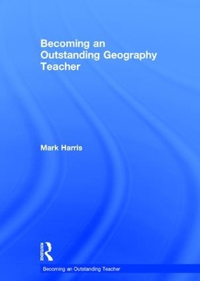Becoming an Outstanding Geography Teacher by Mark Harris