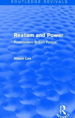 Realism and Power (Routledge Revivals): Postmodern British Fiction by Alison Lee