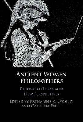 Ancient Women Philosophers: Recovered Ideas and New Perspectives by Katharine R. O'Reilly