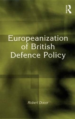 Europeanization of British Defence Policy by Robert Dover