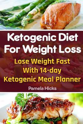 Ketogenic Diet for Weight Loss: Lose Weight Fast with 14-Day Ketogenic Meal Planner: (Lose Belly Fat Fast, Ketogenic Diet for Beginners, How to Lose Weight Fast, How to Lose Weight for Women) book