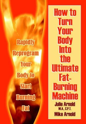 How to Turn Your Body Into the Ultimate Fat-Burning Machine! book