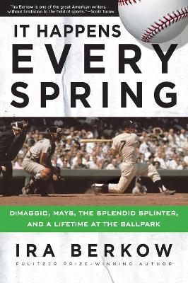 It Happens Every Spring: DiMaggio, Mays, the Splendid Splinter, and a Lifetime at the Ballpark book