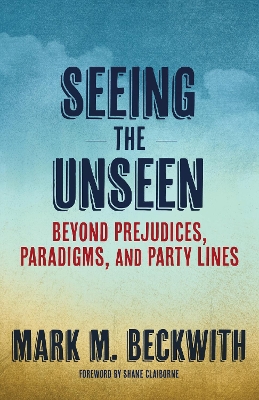 Seeing the Unseen: Beyond Prejudices, Paradigms, and Party Lines book