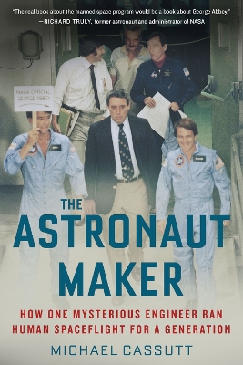 The The Astronaut Maker: How One Mysterious Engineer Ran Human Spaceflight for a Generation by Michael Cassutt