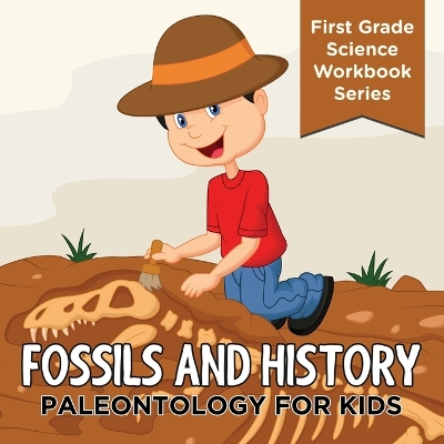 Fossils And History: Paleontology for Kids (First Grade Science Workbook Series) book