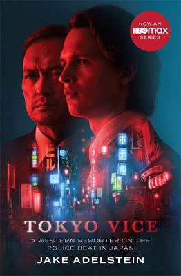 Tokyo Vice: A western reporter on the police beat in Japan by Jake Adelstein