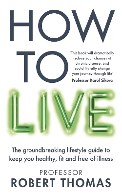 How to Live: The groundbreaking lifestyle guide to keep you healthy, fit and free of illness by Professor Robert Thomas