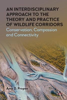 An Interdisciplinary Approach to the Theory and Practice of Wildlife Corridors: Conservation, Compassion and Connectivity book