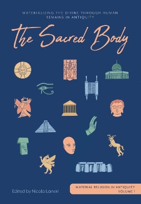 The Sacred Body: Materializing the Divine through Human Remains in Antiquity book