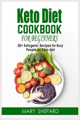 Keto Diet Cookbook For Beginners: 50+ Ketogenic Recipes For Busy People On Keto Diet. Lose weight fast and regain confidence in a few steps with amazing and mouth-watering recipes. book