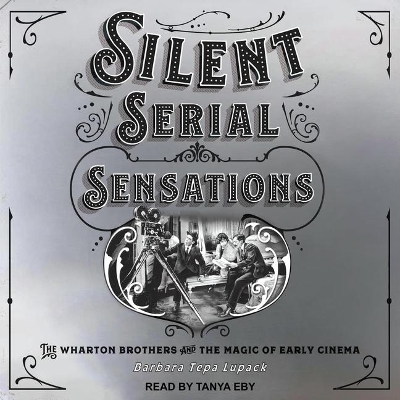 Silent Serial Sensations: The Wharton Brothers and the Magic of Early Cinema book