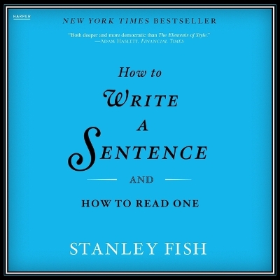 How to Write a Sentence: And How to Read One by Stanley Fish