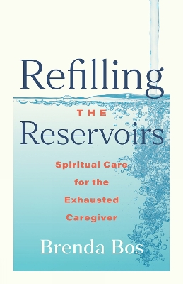 Refilling the Reservoirs: Spiritual Care for the Exhausted Caregiver book