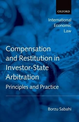 Compensation and Restitution in Investor-State Arbitration by Borzu Sabahi