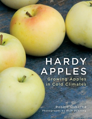 Hardy Apples: Growing Apples in Cold Climates book