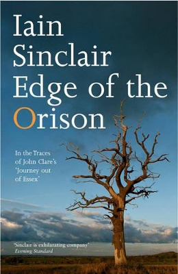 Edge of the Orison: In the Traces of John Clare's 'Journey Out of Essex' by Iain Sinclair