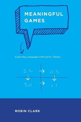 Meaningful Games: Exploring Language with Game Theory by Robin Clark