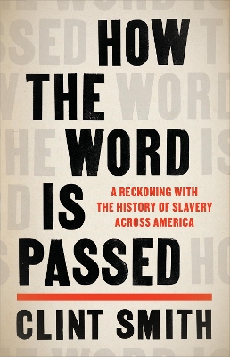 How the Word Is Passed: A Reckoning with the History of Slavery Across America by Clint Smith