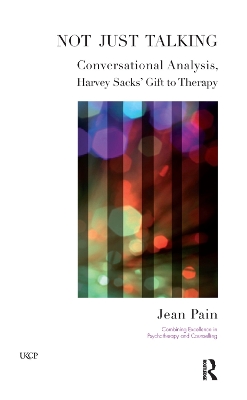 Not Just Talking: Conversational Analysis, Harvey Sacks' Gift to Therapy by Jean Pain