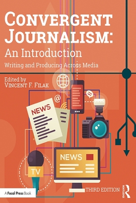 Convergent Journalism: An Introduction: Writing and Producing Across Media by Vincent F. Filak