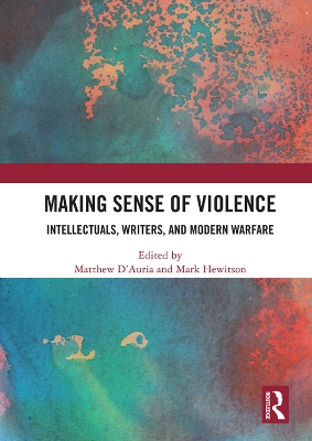 Making Sense of Violence: Intellectuals, Writers, and Modern Warfare book