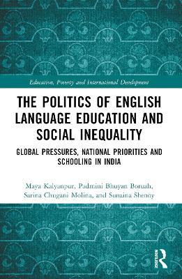 The Politics of English Language Education and Social Inequality: Global Pressures, National Priorities and Schooling in India by Maya Kalyanpur