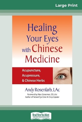 Healing Your Eyes with Chinese Medicine: Acupuncture, Acupressure, & Chinese Herb (16pt Large Print Edition) by Andy Rosenfarb