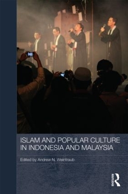 Islam and Popular Culture in Indonesia and Malaysia by Andrew N. Weintraub