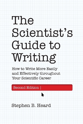 The Scientist’s Guide to Writing, 2nd Edition: How to Write More Easily and Effectively throughout Your Scientific Career by Stephen B. Heard