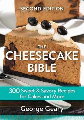 The The Cheesecake Bible: 300 Sweet and Savory Recipes for Cakes and More: 2018 by George Geary