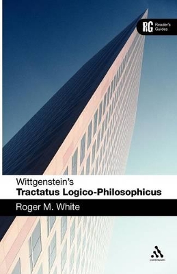 Wittgenstein's 'Tractatus Logico-Philosophicus': A Reader's Guide by Dr Roger M. White