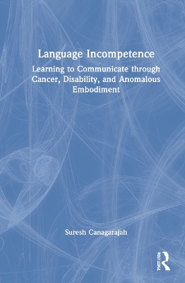 Language Incompetence: Learning to Communicate through Cancer, Disability, and Anomalous Embodiment book