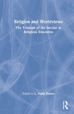 Religion and Worldviews: The Triumph of the Secular in Religious Education book