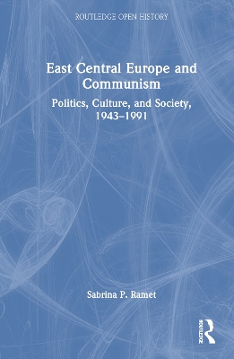 East Central Europe and Communism: Politics, Culture, and Society, 1943–1991 book