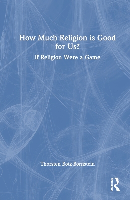 How Much Religion is Good for Us?: If Religion Were a Game by Thorsten Botz-Bornstein