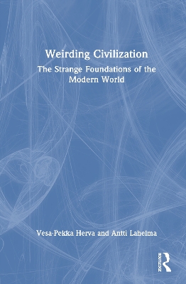 Weirding Civilization: The Strange Foundations of the Modern World by Vesa-Pekka Herva