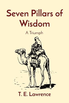 Seven Pillars of Wisdom: A Triumph by T E Lawrence