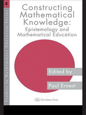 Constructing Mathematical Knowledge: Epistemology and Mathematics Education by Paul Ernest