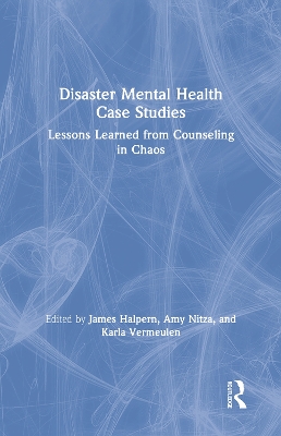 Disaster Mental Health Case Studies: Lessons Learned from Counseling in Chaos by James Halpern