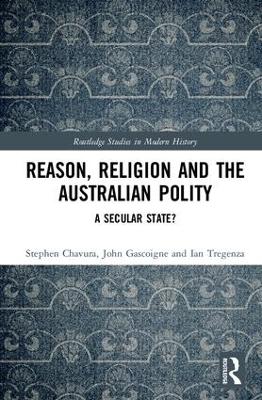 Reason, Religion and the Australian Polity: A Secular State? by Stephen Chavura