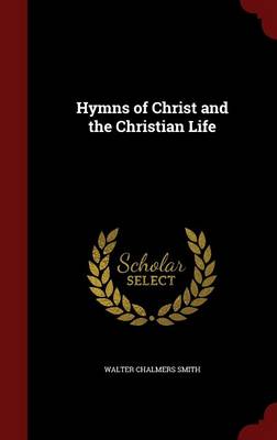 Hymns of Christ and the Christian Life by Walter Chalmers Smith